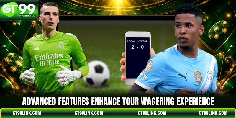 Advanced features enhance your wagering experience
