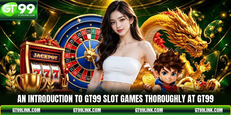 An introduction to GT99 Slot Games thoroughly at GT99