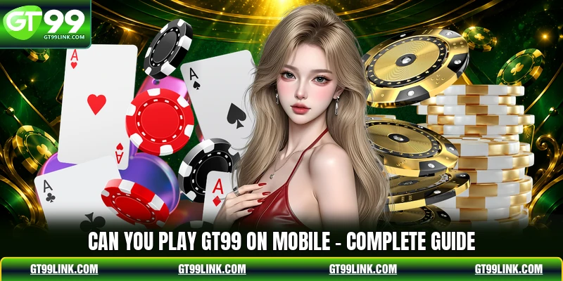 Can You Play GT99 On Mobile - Complete Guide