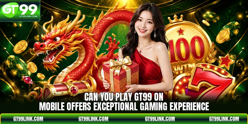 Can You Play GT99 on Mobile offers exceptional gaming experience