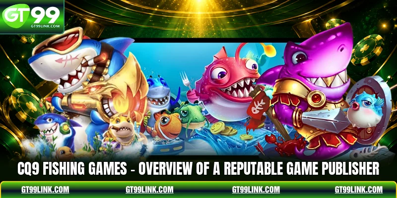 CQ9 Fishing Games - Overview Of A Reputable Game Publisher