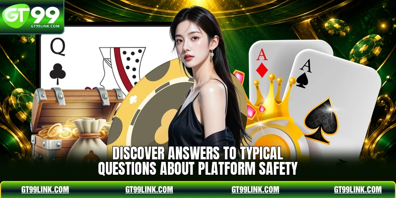 Discover answers to typical questions about platform safety