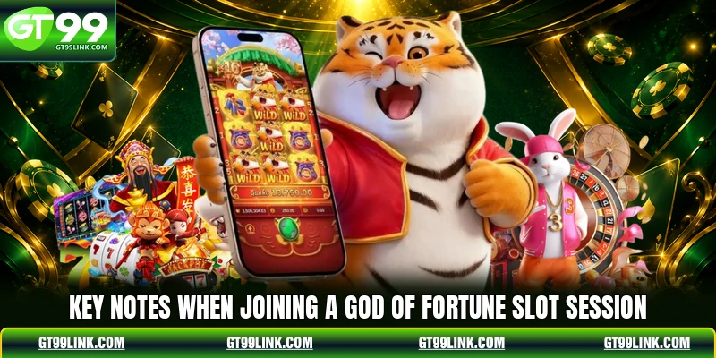 Key notes when joining a God of Fortune slot session