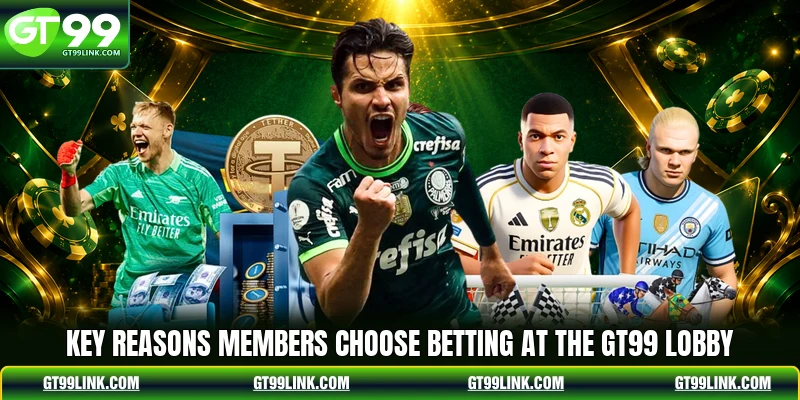 Key reasons members choose betting at the GT99 lobby