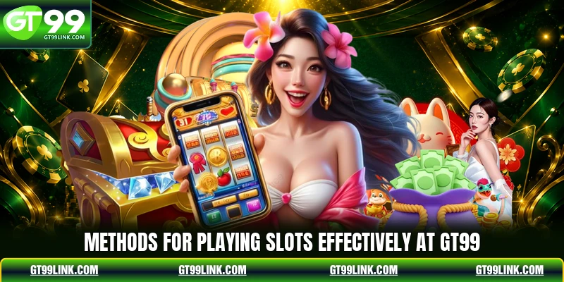 Methods for playing slots effectively at GT99