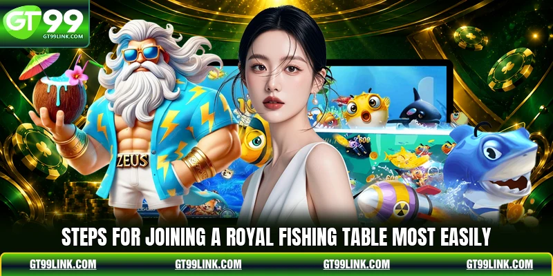 Steps for joining a Royal Fishing table most easily