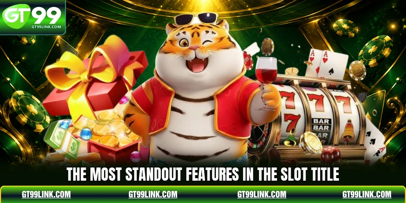 The most standout features in the slot title