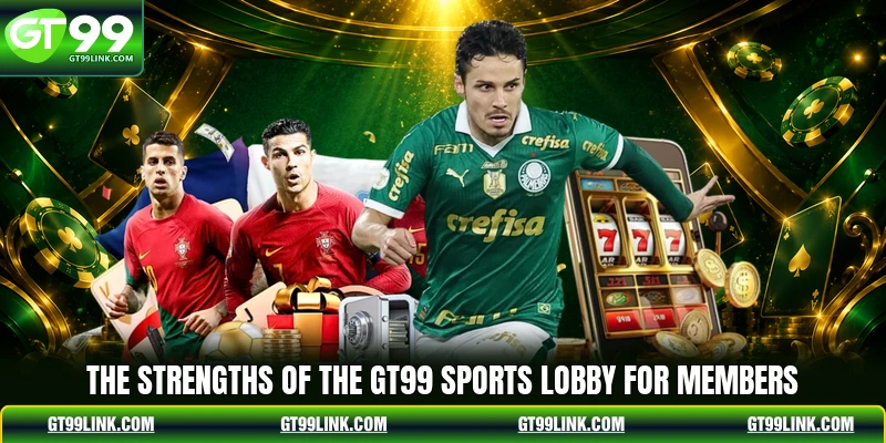 The strengths of the GT99 Sports lobby for members